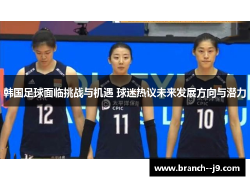 韩国足球面临挑战与机遇 球迷热议未来发展方向与潜力