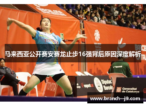马来西亚公开赛安赛龙止步16强背后原因深度解析