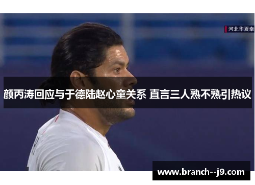 颜丙涛回应与于德陆赵心童关系 直言三人熟不熟引热议