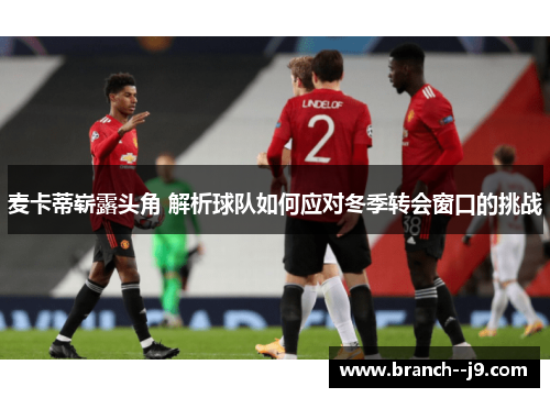 麦卡蒂崭露头角 解析球队如何应对冬季转会窗口的挑战